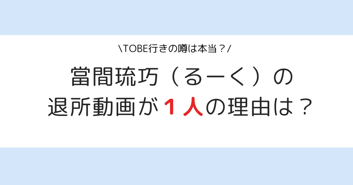 【なぜ】當間琉巧の退所動画は１人？ジュニアの解体？TOBE行きの噂も！