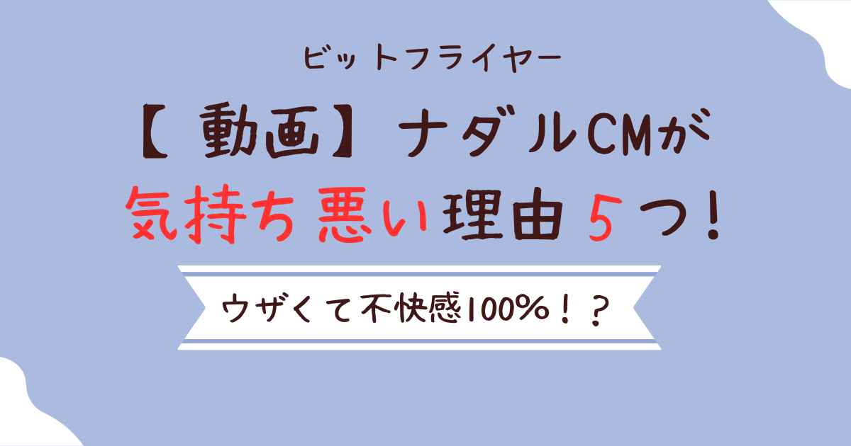 【動画】ナダルCMが気持ち悪い!?理由５つ!ウザいし嫌いで不快感100％⁉